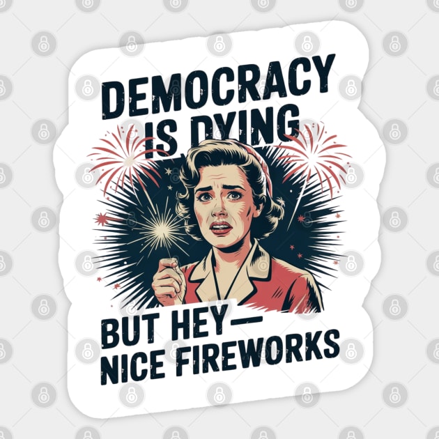 Funny Democracy Is Dying But Hey Nice Fireworks 4th Of July Sticker by Creatifly Graphic Tees